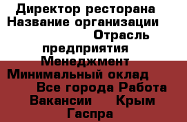 Директор ресторана › Название организации ­ Burger King › Отрасль предприятия ­ Менеджмент › Минимальный оклад ­ 57 000 - Все города Работа » Вакансии   . Крым,Гаспра